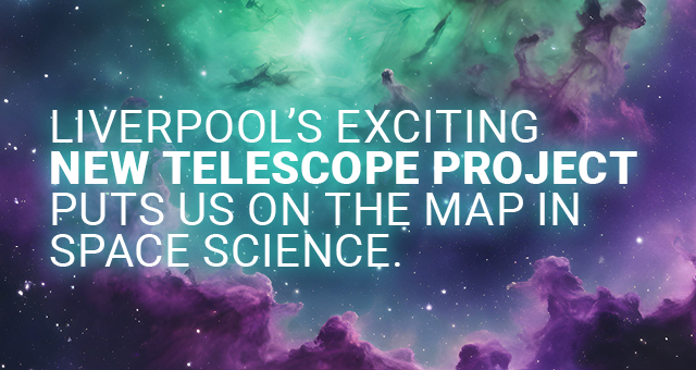 Liverpool's exciting new telescope project puts us on the map in space science